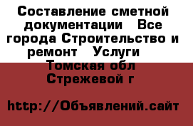 Составление сметной документации - Все города Строительство и ремонт » Услуги   . Томская обл.,Стрежевой г.